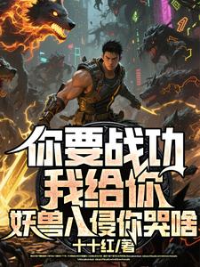 你要战功我给你，妖兽入侵你哭啥最新章节阅读你要战功我给你，妖兽入侵你哭啥(叶天)试读更新章节