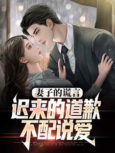 (全文)妻子的谎言：迟来的道歉不配说爱（方鸣程心）试读更新章节妻子的谎言：迟来的道歉不配说爱免费小说