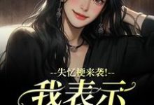 失忆梗来袭!我表示丝毫不慌陆清晏虞仙热门小说排行榜失忆梗来袭!我表示丝毫不慌免费小说-蔬菜文学