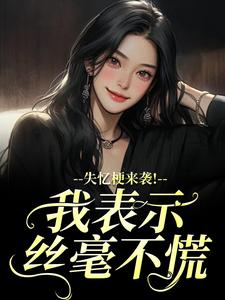 失忆梗来袭！我表示丝毫不慌陆清晏虞仙热门小说排行榜失忆梗来袭！我表示丝毫不慌免费小说