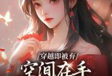 穿越即被弃，空间在手，极品靠边站（宋锦绣）全章小说阅读-蔬菜文学