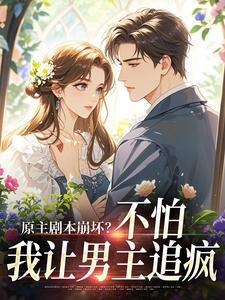 (全文)原主剧本崩坏？不怕，我让男主追疯热门小说排行榜，原主剧本崩坏？不怕，我让男主追疯魏雨萱全章小说阅读