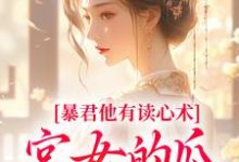暴君他有读心术，宫女的瓜藏不住完整版小说暴君他有读心术，宫女的瓜藏不住(骊珠)全章小说阅读-蔬菜文学
